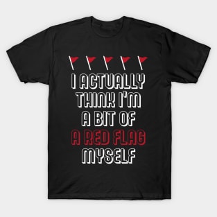 I Actually Think I'm A Bit Of A Red Flag Myself T-Shirt